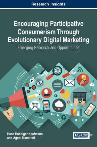Title: Encouraging Participative Consumerism Through Evolutionary Digital Marketing: Emerging Research and Opportunities, Author: Hans Ruediger Kaufmann