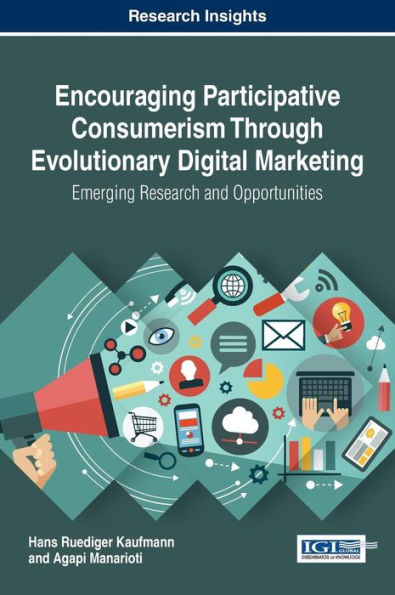 Encouraging Participative Consumerism Through Evolutionary Digital Marketing: Emerging Research and Opportunities