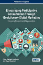 Encouraging Participative Consumerism Through Evolutionary Digital Marketing: Emerging Research and Opportunities