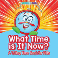 Title: What Time Is It Now? A Telling Time Book for Kids, Author: Gusto