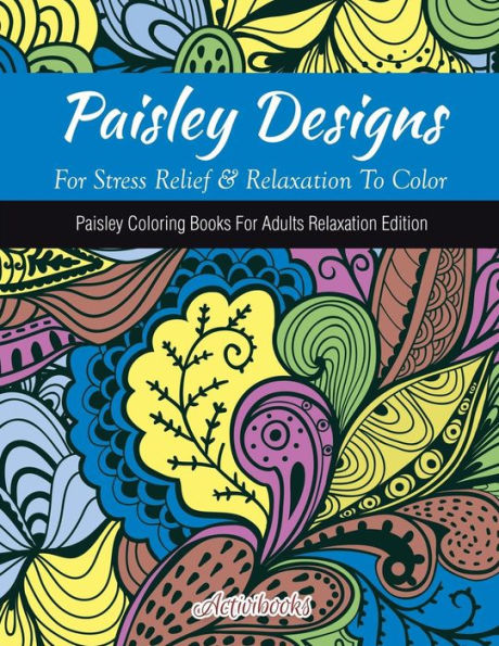 Paisley Designs For Stress Relief & Relaxation To Color: Paisley Coloring Books For Adults Relaxation Edition