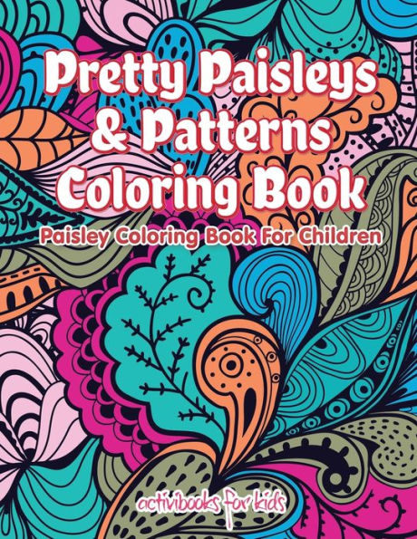 Pretty Paisleys & Patterns Coloring Book: Paisley Coloring Book For Children