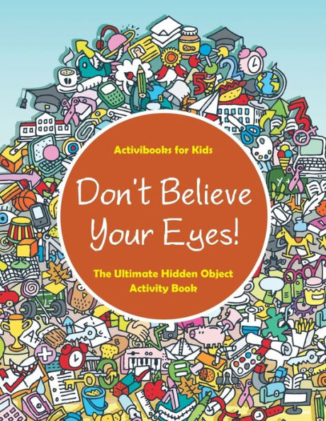 Don't Believe Your Eyes! The Ultimate Hidden Object Activity Book