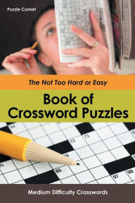 Title: The Not Too Hard or Easy Book of Crossword Puzzles: Medium Difficulty Crosswords, Author: Puzzle Comet