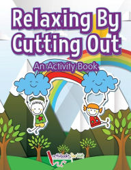 Title: Relaxing by Cutting Out: An Activity Book, Author: Activibooks for Kids