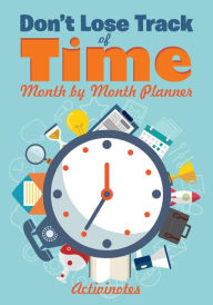 Title: Don't Lose Track of Time - Month by Month Planner, Author: Activinotes