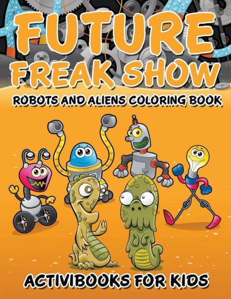 Future Freak Show: Robots and Aliens Coloring Book