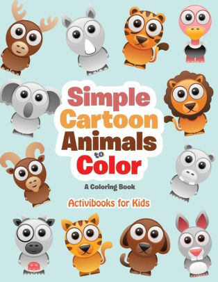 Download Simple Cartoon Animals To Color A Coloring Book By Activibooks For Kids Paperback Barnes Noble