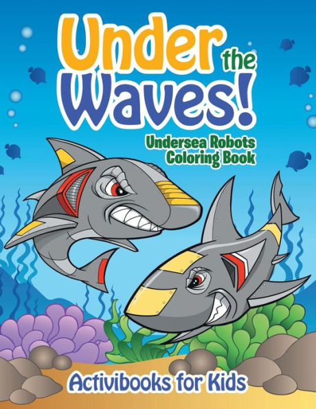 Under the Waves! Undersea Robots Coloring Book