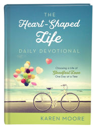 Title: The Heart-Shaped Life Daily Devotional: Choosing a Life of Steadfast Love One Day at a Time, Author: Karen Moore