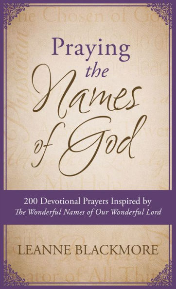 Praying the Names of God: 200 Devotional Prayers Inspired by The Wonderful Names of Our Wonderful Lord