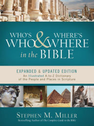 Title: Who's Who and Where's Where in the Bible: An Illustrated A-to-Z Dictionary of the People and Places in Scripture, Author: Stephen M. Miller