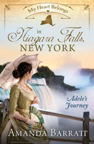 Title: My Heart Belongs in Niagara Falls, New York: Adele's Journey, Author: Amanda Barratt