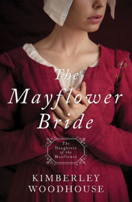 Title: The Mayflower Bride: Daughters of the Mayflower (book 1), Author: Kimberley Woodhouse