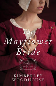 Title: The Mayflower Bride (Daughters of the Mayflower Series #1), Author: Kimberley Woodhouse