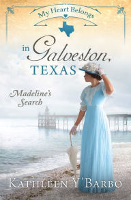 Title: My Heart Belongs in Galveston, Texas: Madeline's Search, Author: Kathleen Y'Barbo