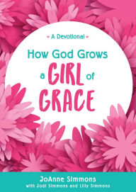 Title: How God Grows a Girl of Grace: A Devotional, Author: JoAnne Simmons