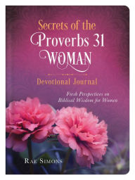 Title: Secrets of the Proverbs 31 Woman Devotional Journal: Fresh Perspectives on Biblical Wisdom for Women, Author: Rae Simons