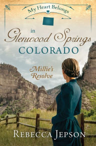 Title: My Heart Belongs in Glenwood Springs, Colorado: Millie's Resolve, Author: Rebecca Jepson