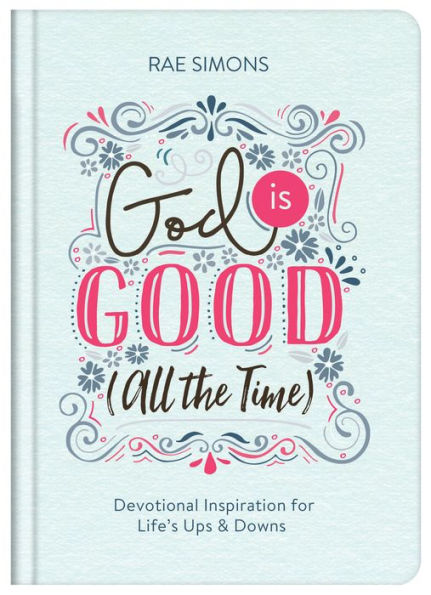 God Is Good (All the Time): Devotional Inspiration for Life's Ups and Downs