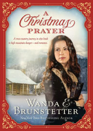 Title: A Christmas Prayer: A cross-country journey in 1850 leads to high mountain danger-and romance., Author: Wanda E. Brunstetter