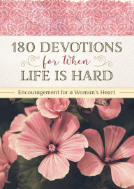 Title: 180 Devotions for When Life Is Hard: Encouragement for a Woman's Heart, Author: Renae Brumbaugh Green