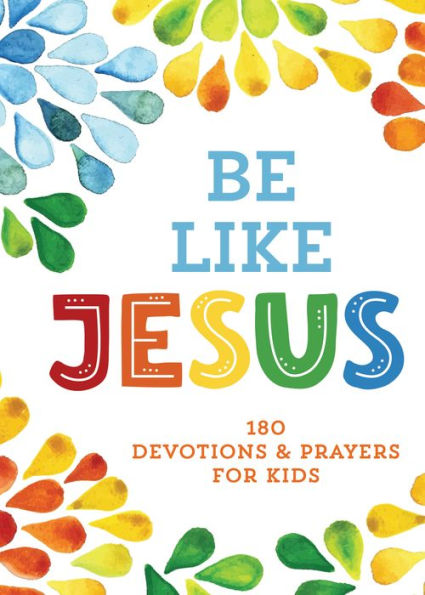 Be Like Jesus: 180 Devotions and Prayers for Kids