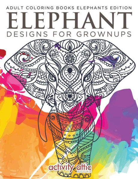 Elephant Designs For Grownups: Adult Coloring Books Elephants Edition