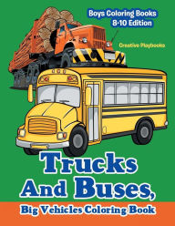 Title: Trucks And Buses, Big Vehicles Coloring Book - Boys Coloring Books 8-10 Edition, Author: Creative Playbooks