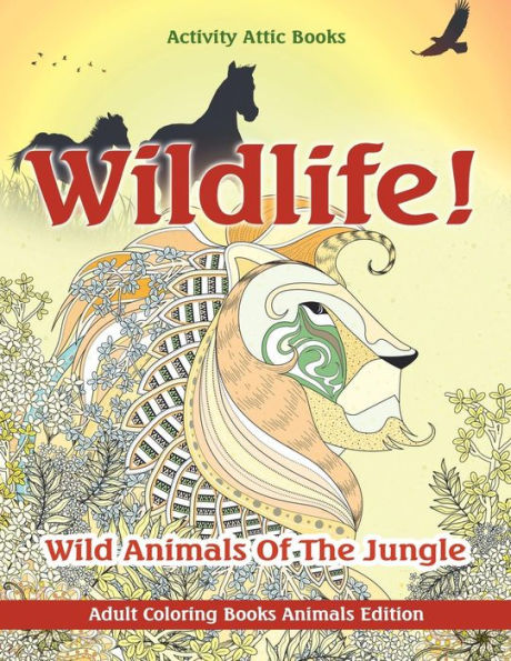 Wildlife! Wild Animals Of The Jungle - Adult Coloring Books Animals Edition