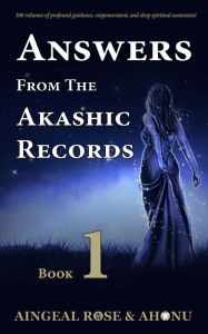 Title: Answers From The Akashic Records - Vol 1: Practical Spirituality for a Changing World, Author: Aingeal Rose O'Grady
