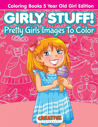 Download Girly Stuff Pretty Girls Images To Color Coloring Books 5 Year Old Girl Edition By Creative Playbooks Paperback Barnes Noble