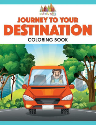 Journey To Your Destination Coloring Book By Activity Attic Books