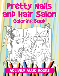 Title: Pretty Nails and Hair Salon Coloring Book, Author: Activity Attic Books