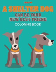 Title: A Shelter Dog Can Be Your New Best Friend Coloring Book, Author: Creative Playbooks