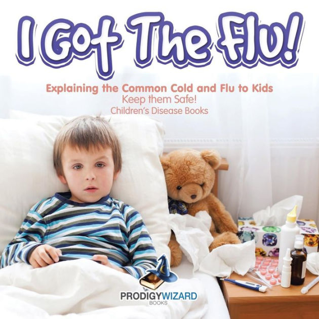 I Got the Flu! Explaining the Common Cold and Flu to Kids - Keep Them ...