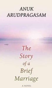 Title: The Story of a Brief Marriage, Author: Anuk Arudpragasam