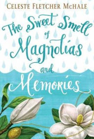 Title: The Sweet Smell of Magnolias and Memories, Author: Celeste Fletcher McHale