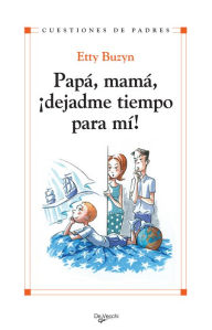 Title: Papá, mamá, ¡dejadme tiempo para mi!, Author: Etty Buzyn