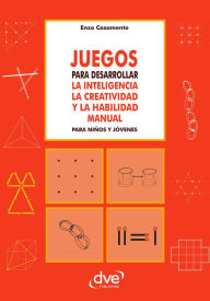 Title: Juegos para desarrollar la inteligencia la creatividad y habilidad manual para niños y jóvenes, Author: Enzo Casamento