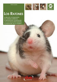 Title: Los ratones: La eleccion, el alojamiento, los cuidados cotidianos, la reproduccion, la prevencion y la cura de las enfermedades, la preparacion de un criadero, Author: Olivier Laurent