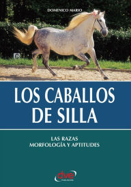 Title: Los caballos de silla. Las razas morfología y aptitudes, Author: Domenico Mario