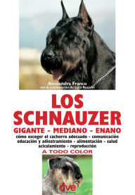 Title: Los schnauzer: cómo escoger el cachorro adecuado - comunicación educación y adiestramiento - alimentación - salud acicalamiento - reproducción, Author: Alessandra Franco