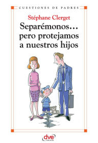 Title: Separémonos... pero protejamos a nuestros hijos, Author: Stéphane Clerget