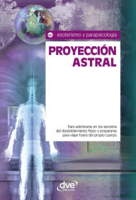 Title: Proyección astral. Para adentrarse en los secretos del desdoblamiento físico y prepararse para viajar fuera del propio cuerpo, Author: Equipo de expertos Osiris