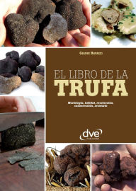 Title: El libro de la trufa. Morfología, hábitat, recolección, conservación, recetario, Author: Gianni Ravazzi