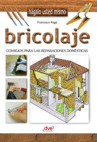 Title: Bricolaje - Consejos para las reparaciones domésticas, Author: Francesco Poggi