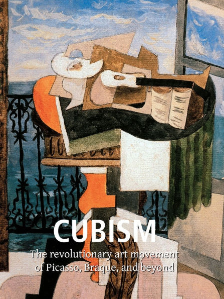 Cubism: The revolutionary art movement of Picasso, Braque, and beyond