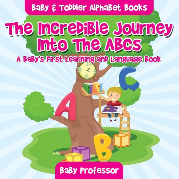 The Incredible Journey Into ABCs. A Baby's First Learning and Language Book. - Baby & Toddler Alphabet Books