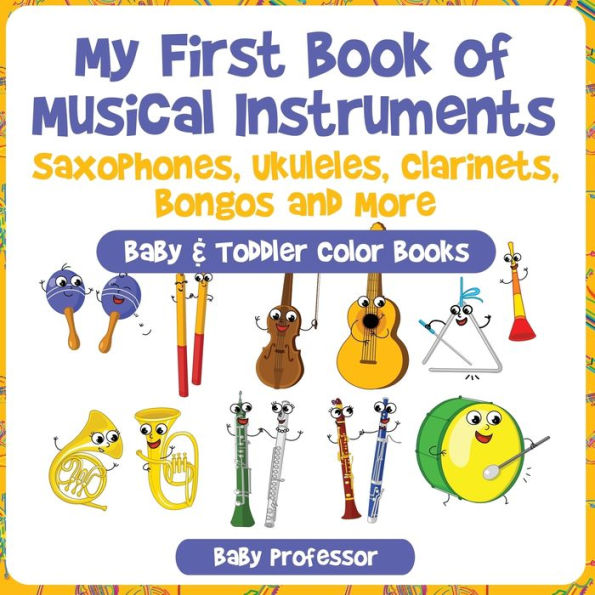 My First Book of Musical Instruments: Saxophones, Ukuleles, Clarinets, Bongos and More - Baby & Toddler Color Books